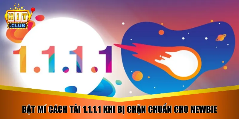 Bật mí cách tải 1.1.1.1 khi bị chặn chuẩn cho newbie