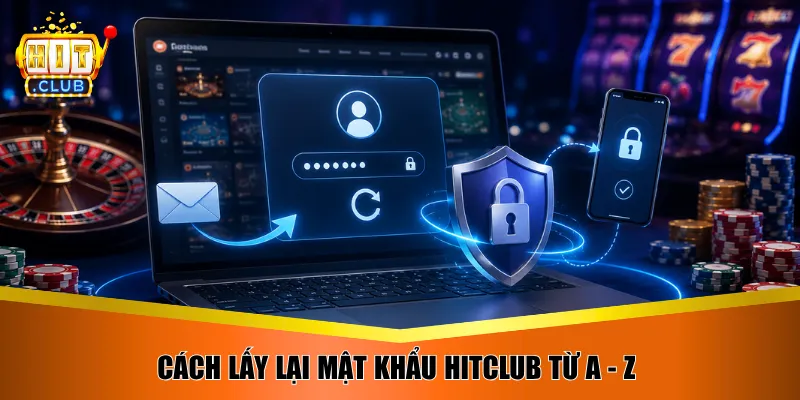 Cách lấy lại mật khẩu Hitclub từ A - Z 