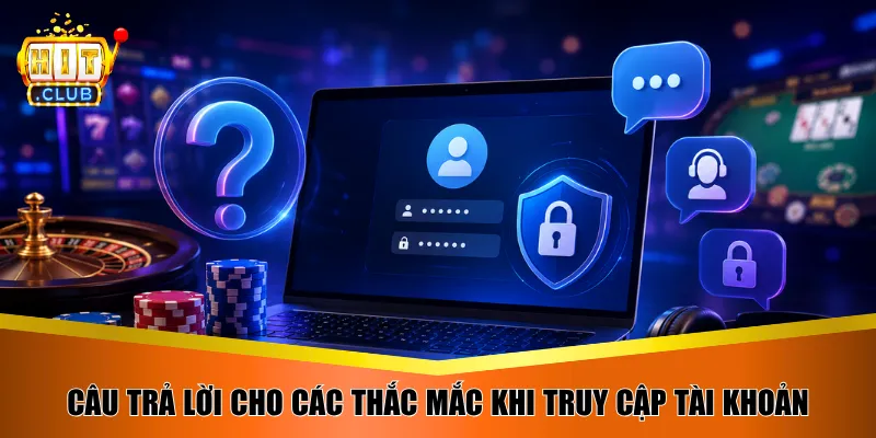 Câu trả lời cho các thắc mắc khi truy cập tài khoản