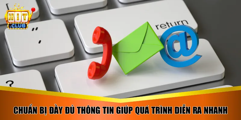 Chuẩn bị đầy đủ thông tin giúp quá trình hỗ trợ diễn ra nhanh