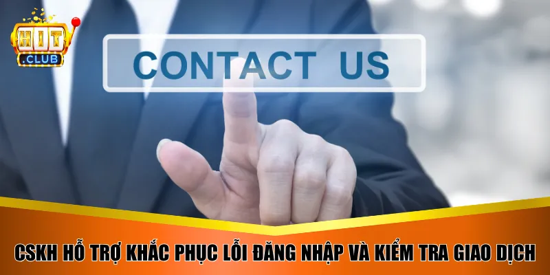 CSKH hỗ trợ khắc phục lỗi đăng nhập và kiểm tra giao dịch