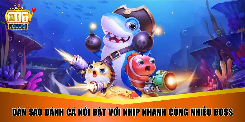 Dàn Sao Đánh Cá nổi bật với nhịp nhanh cùng nhiều boss
