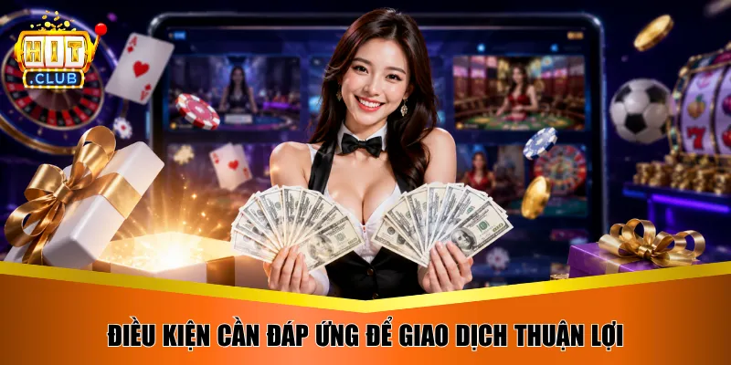 Điều kiện cần đáp ứng để giao dịch thuận lợi