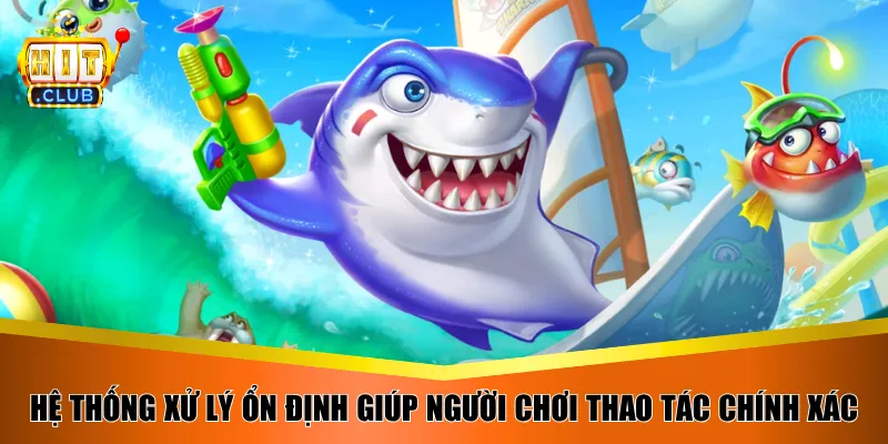 Hệ thống xử lý ổn định giúp người chơi thao tác chính xác