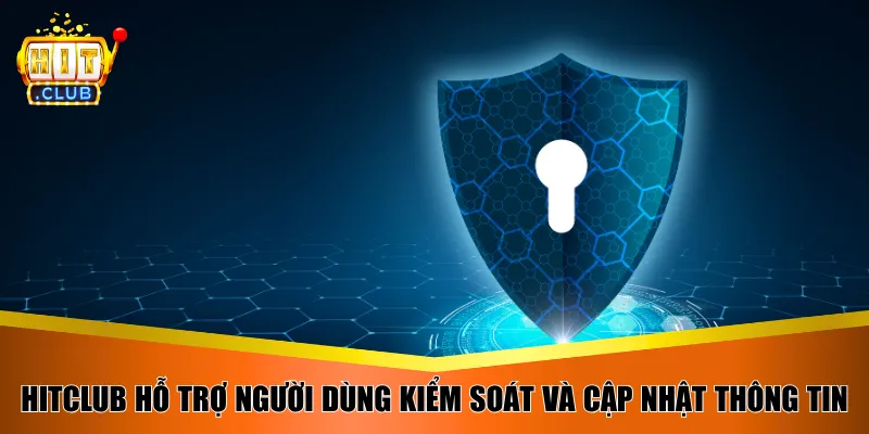 HitClub hỗ trợ người dùng kiểm soát và cập nhật thông tin