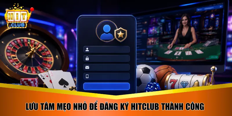 Lưu tâm mẹo nhỏ để đăng ký Hitclub thành công 