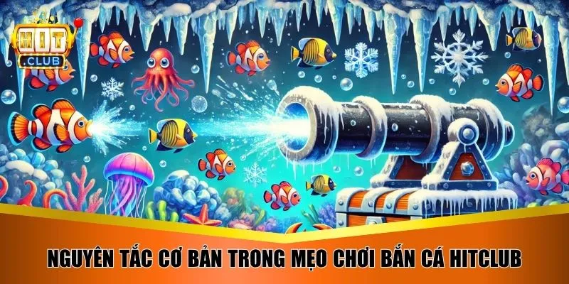 Nguyên tắc cơ bản trong mẹo chơi bắn cá Hitclub