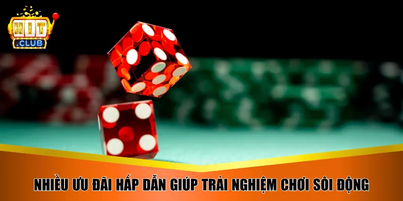 Nhiều ưu đãi hấp dẫn giúp trải nghiệm chơi sôi động