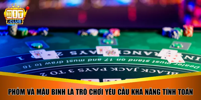 Phỏm và Mậu Binh là trò chơi yêu cầu khả năng tính toán
