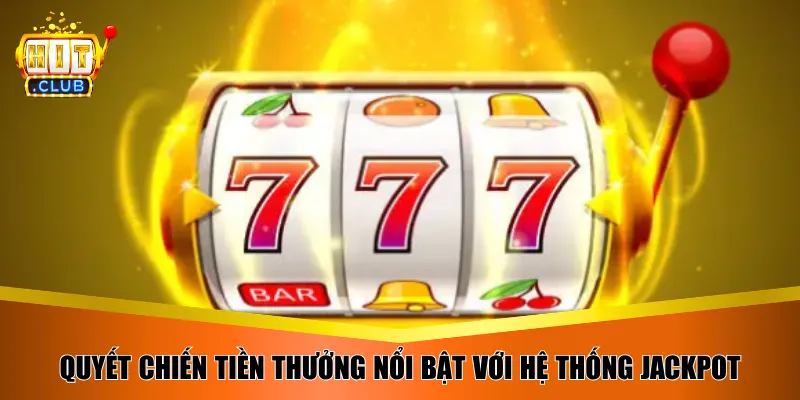 Quyết Chiến Tiền Thưởng nổi bật với hệ thống jackpot