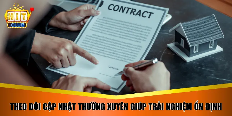 Theo dõi cập nhật điều khoản thường xuyên giúp trải nghiệm ổn định