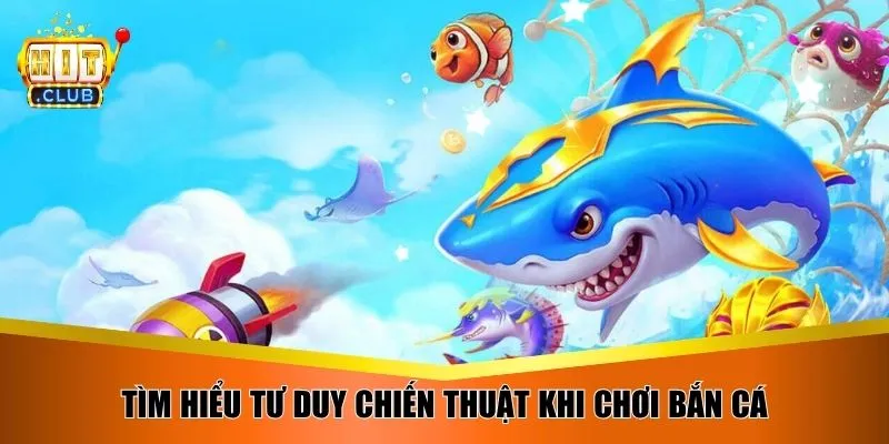 Tìm hiểu tư duy chiến thuật khi chơi bắn cá