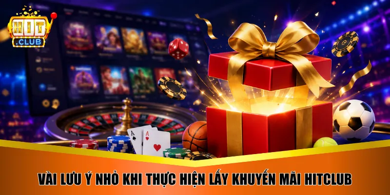 Vài lưu ý nhỏ khi thực hiện lấy khuyến mãi Hitclub